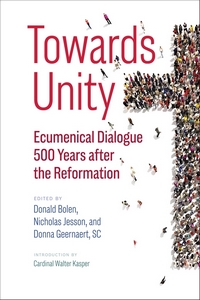 Towards Unity: Ecumenical Dialogue 500 Years after the Reformation Towards Unity: Ecumenical Dialogue 500 Years after the Reformation